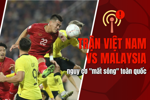 Trận Việt Nam vs Malaysia ngày 10/6: Nguy cơ "mất sóng" toàn quốc