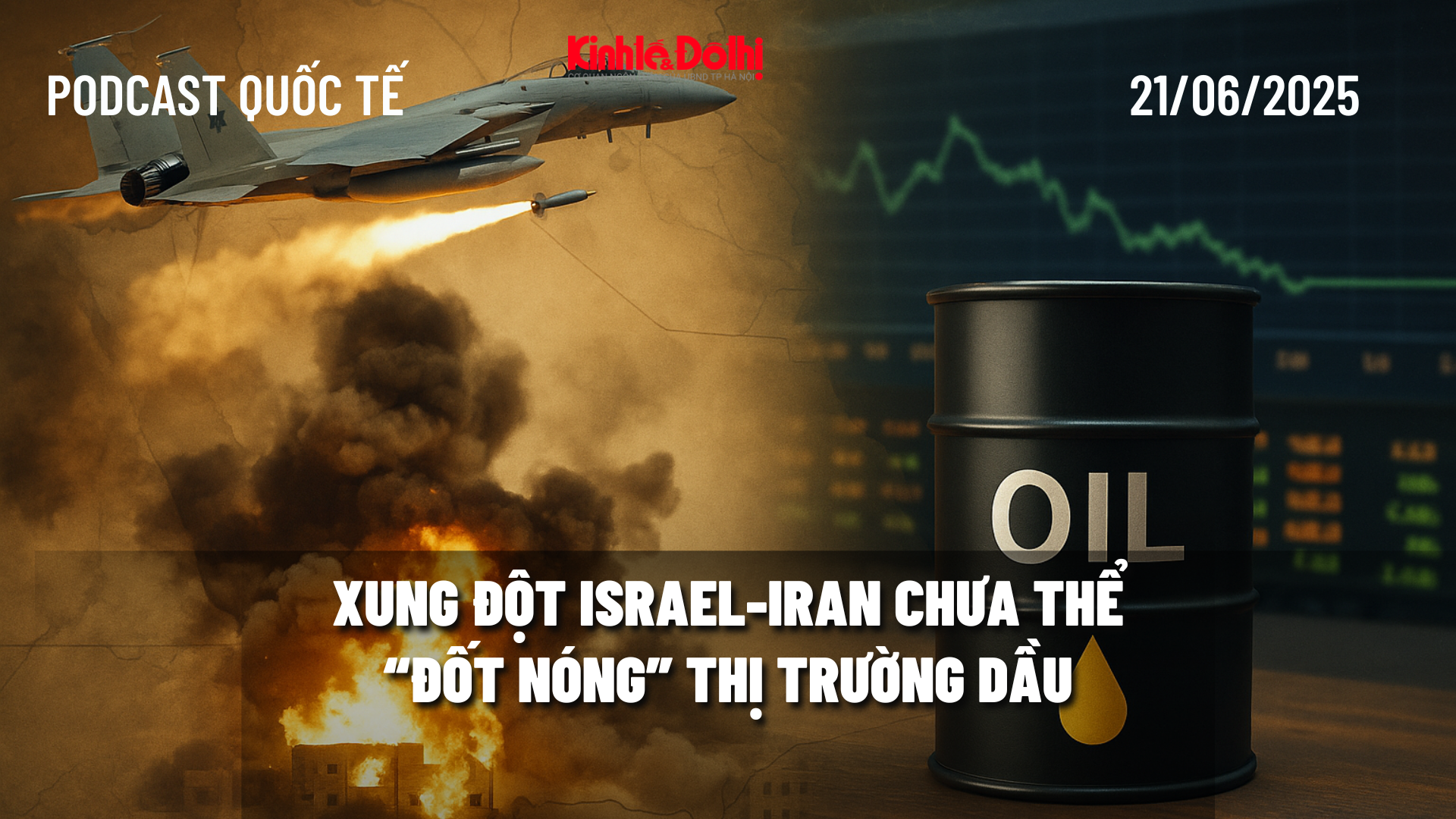 Podcast quốc tế: xung đột Israel-Iran chưa thể “đốt nóng” thị trường dầu
