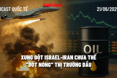 Podcast quốc tế: xung đột Israel-Iran chưa thể “đốt nóng” thị trường dầu