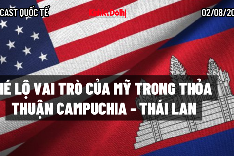 Podcast quốc tế: hé lộ vai trò của Mỹ trong thỏa thuận ngừng bắn giữa Campuchia - Thái Lan