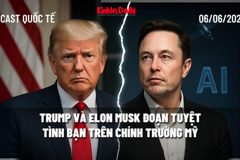Podcast quốc tế: Trump và Elon Musk đoạn tuyệt tình bạn trên chính trường Mỹ?
