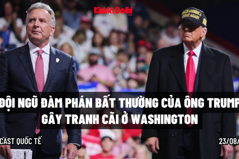 Podcast: đội ngũ đàm phán bất thường của ông Trump gây tranh cãi ở Washington