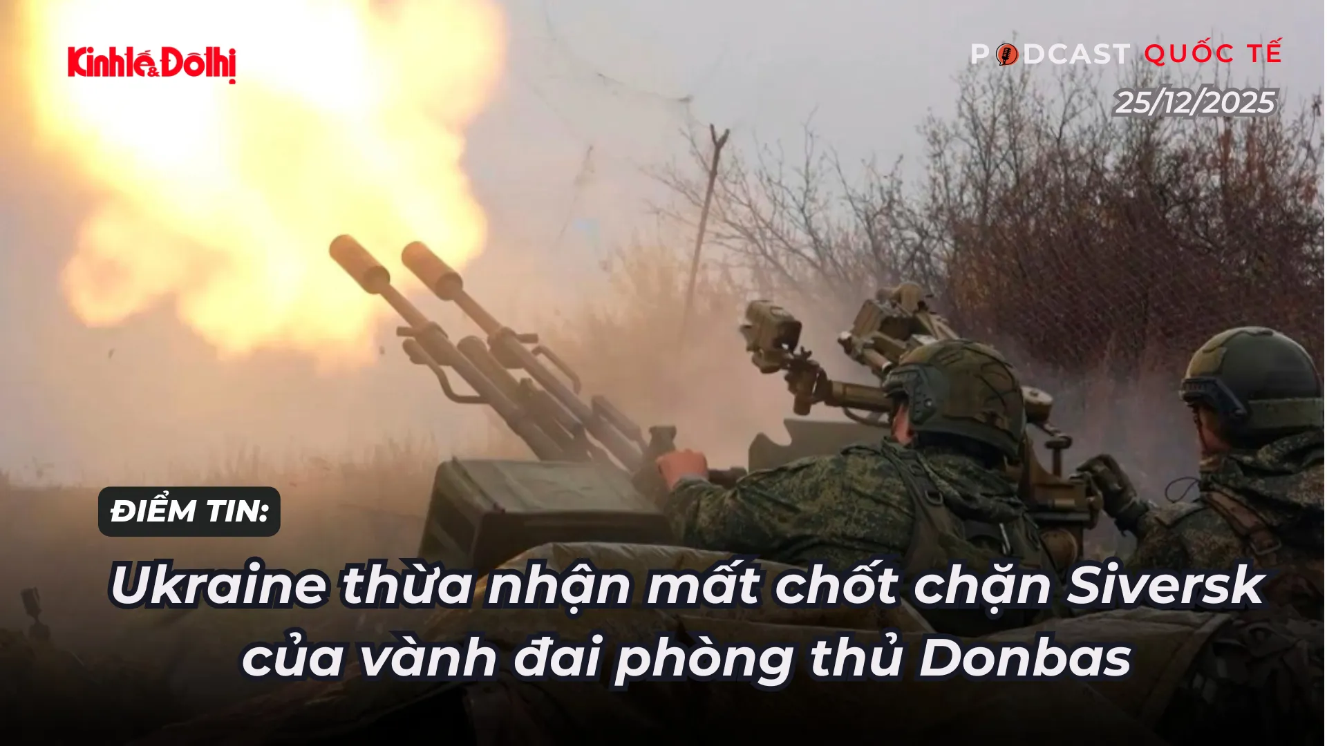 Điểm tin 25/12: Ukraine thừa nhận mất chốt chặn Siversk của vành đai phòng thủ Donbas
