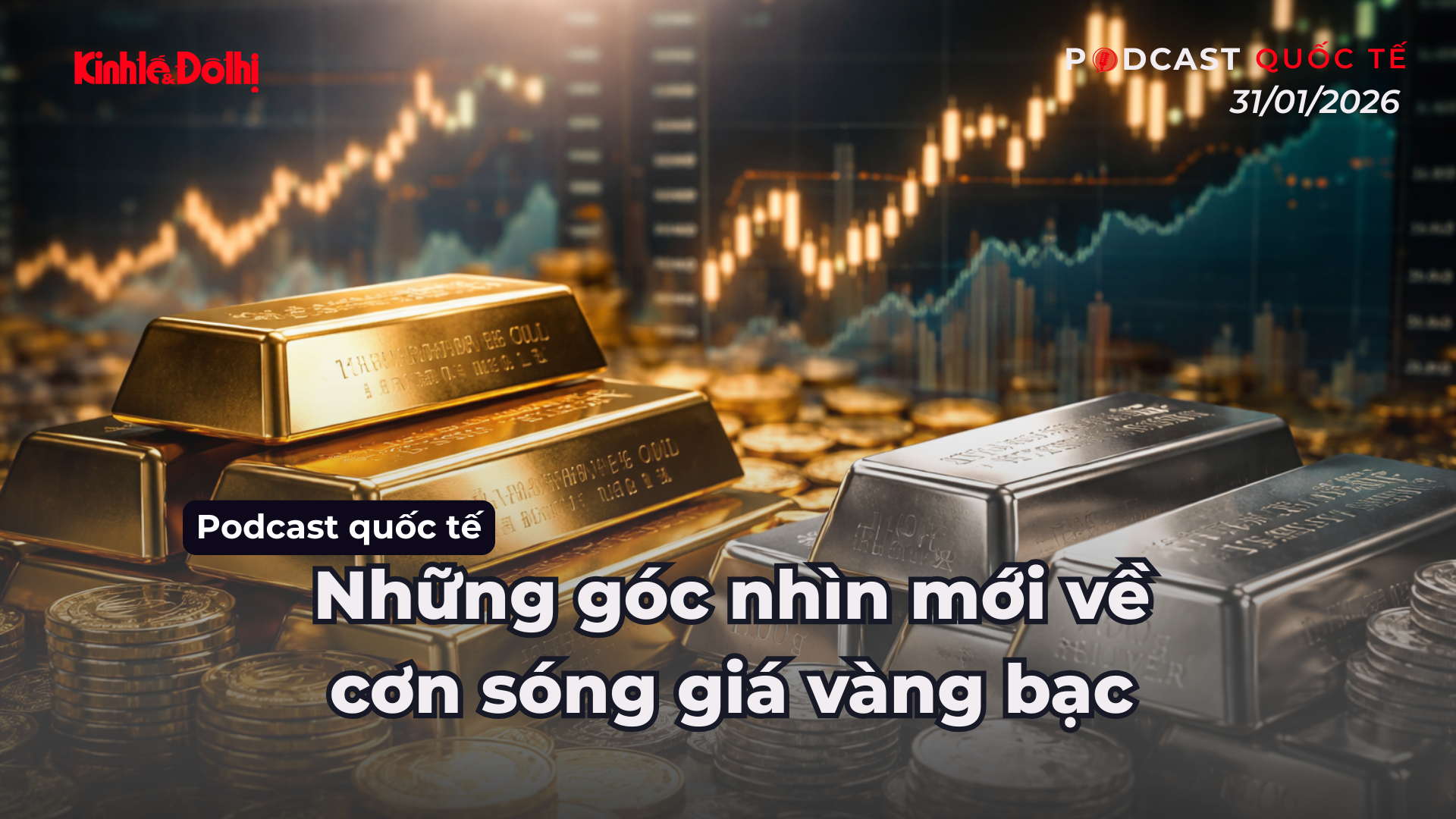 Podcast quốc tế: những góc nhìn mới về cơn sóng giá vàng bạc
