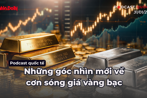 Podcast quốc tế: những góc nhìn mới về cơn sóng giá vàng bạc
