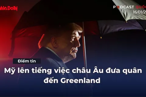 Điểm tin 16/1: Mỹ lên tiếng việc châu Âu đưa quân đến Greenland