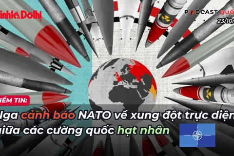 Podcast điểm tin 23/10: Nga cảnh báo NATO về xung đột trực diện giữa các cường quốc hạt nhân