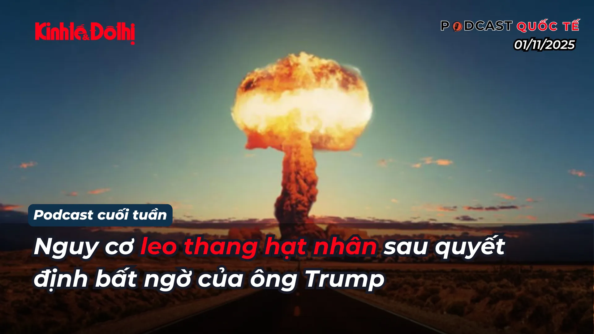 Podcast quốc tế: nguy cơ leo thang hạt nhân sau quyết định bất ngờ của ông Trump