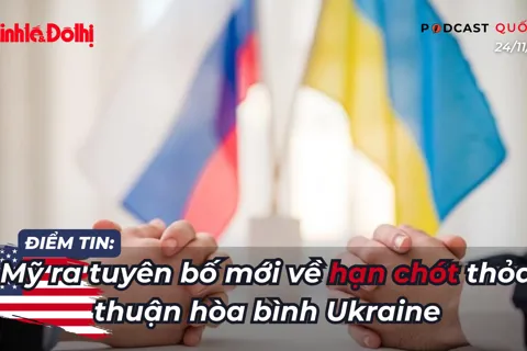Điểm tin 24/11: Mỹ ra tuyên bố mới về hạn chót thỏa thuận hòa bình cho Ukraine
