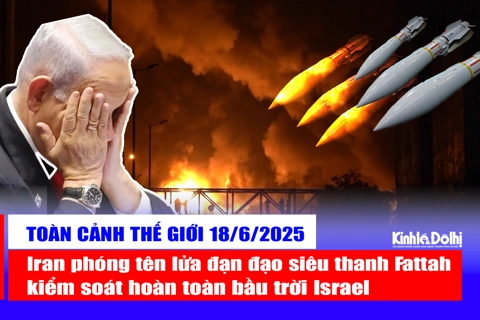 Toàn cảnh thế giới 18/6: Iran phóng tên lửa đạn đạo siêu thanh, kiểm soát hoàn toàn bầu trời Israel
