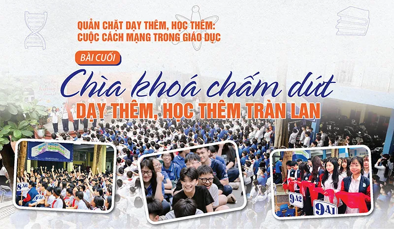 Bài cuối: Chìa khóa chấm dứt dạy thêm, học thêm tràn lan