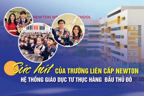 Sức hút của Trường Liên cấp Newton - Hệ thống giáo dục tư thục hàng đầu Thủ đô