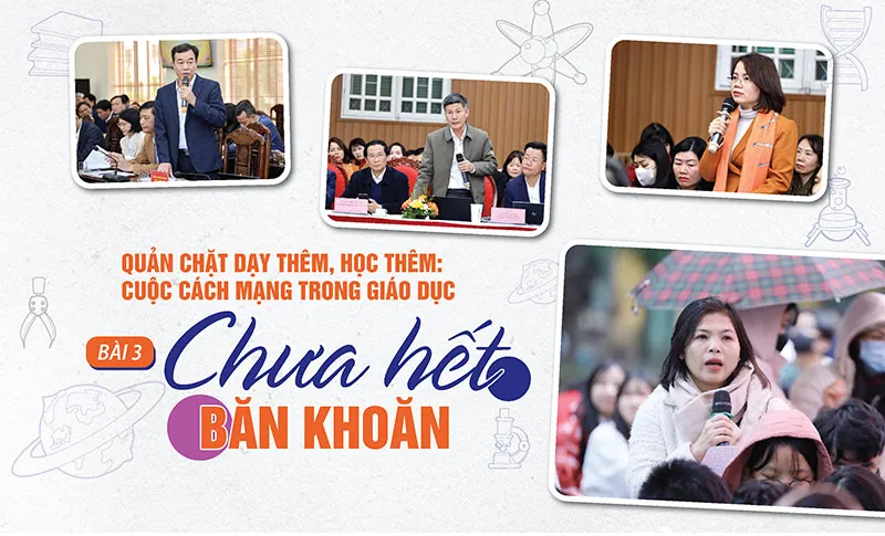 Quản chặt dạy thêm, học thêm - cuộc cách mạng trong giáo dục (Bài 3): Chưa hết băn khoăn
