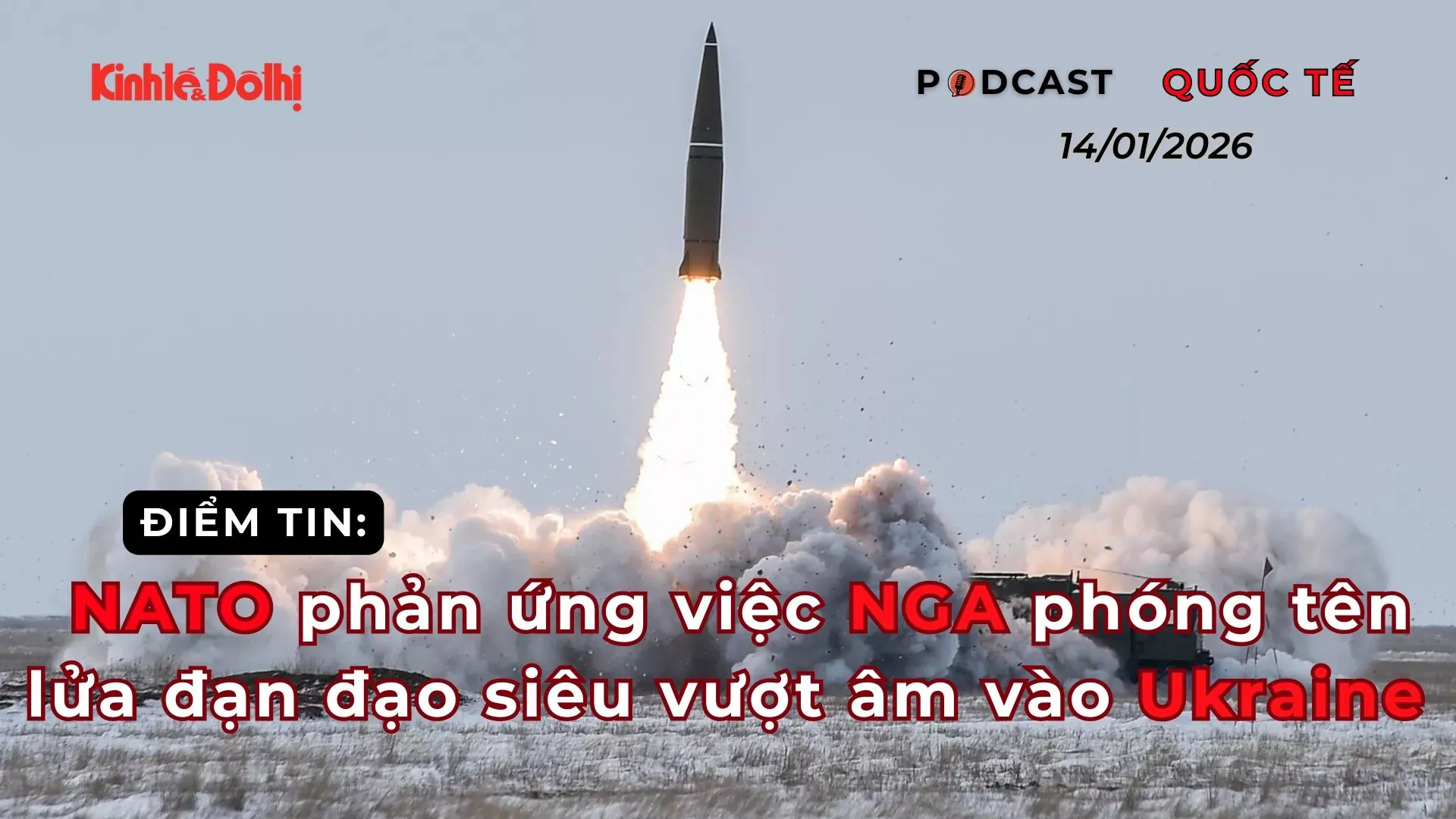Điểm tin 14/01: NATO phản ứng việc Nga phóng tên lửa đạn đạo siêu vượt âm vào Ukraine
