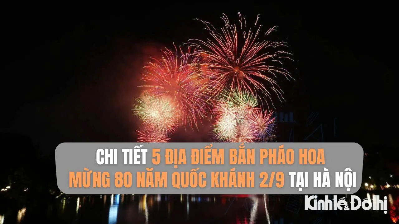 Chi tiết địa điểm bắn pháo hoa mừng 80 năm Quốc khánh 2/9 tại Hà Nội