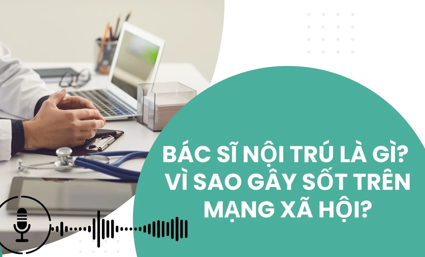 Bác sĩ nội trú – Hành trình “rèn vàng thử lửa” để trở thành tinh hoa ngành y