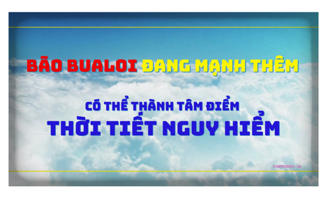 Bão Bualoi đang mạnh thêm, có thể thành tâm điểm thời tiết nguy hiểm
