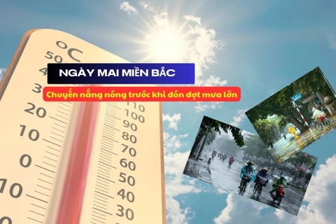 Ngày mai miền Bắc chuyển nắng nóng trước khi đón đợt mưa lớn
