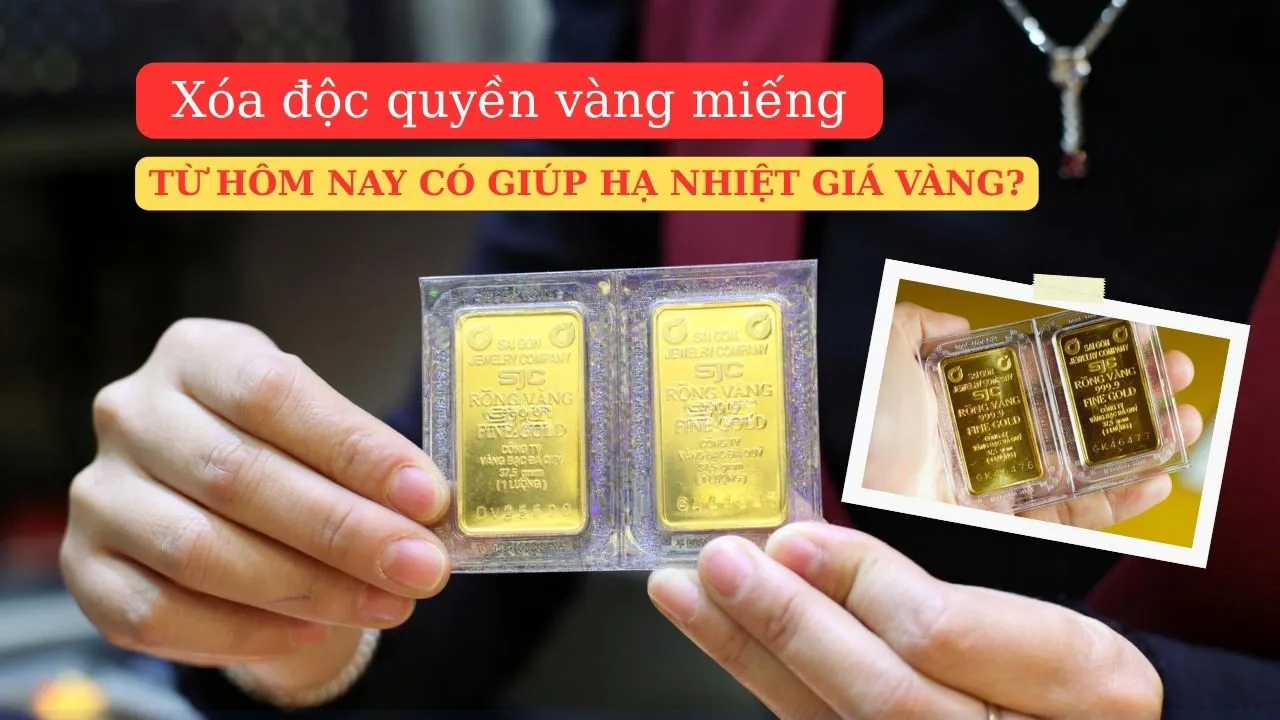 Xóa độc quyền vàng miếng từ hôm nay có giúp hạ nhiệt giá vàng?