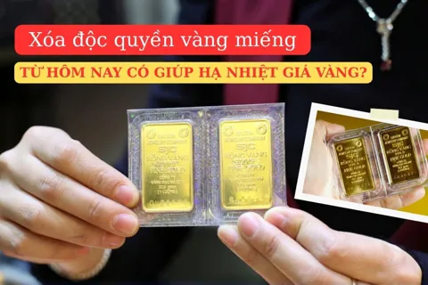 Xóa độc quyền vàng miếng từ hôm nay có giúp hạ nhiệt giá vàng?