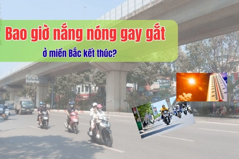 Bao giờ nắng nóng gay gắt ở miền Bắc kết thúc?
