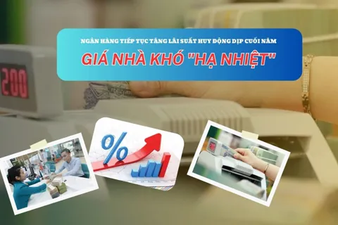 Ngân hàng tiếp tục tăng lãi suất huy động dịp cuối năm, giá nhà khó "hạ nhiệt"