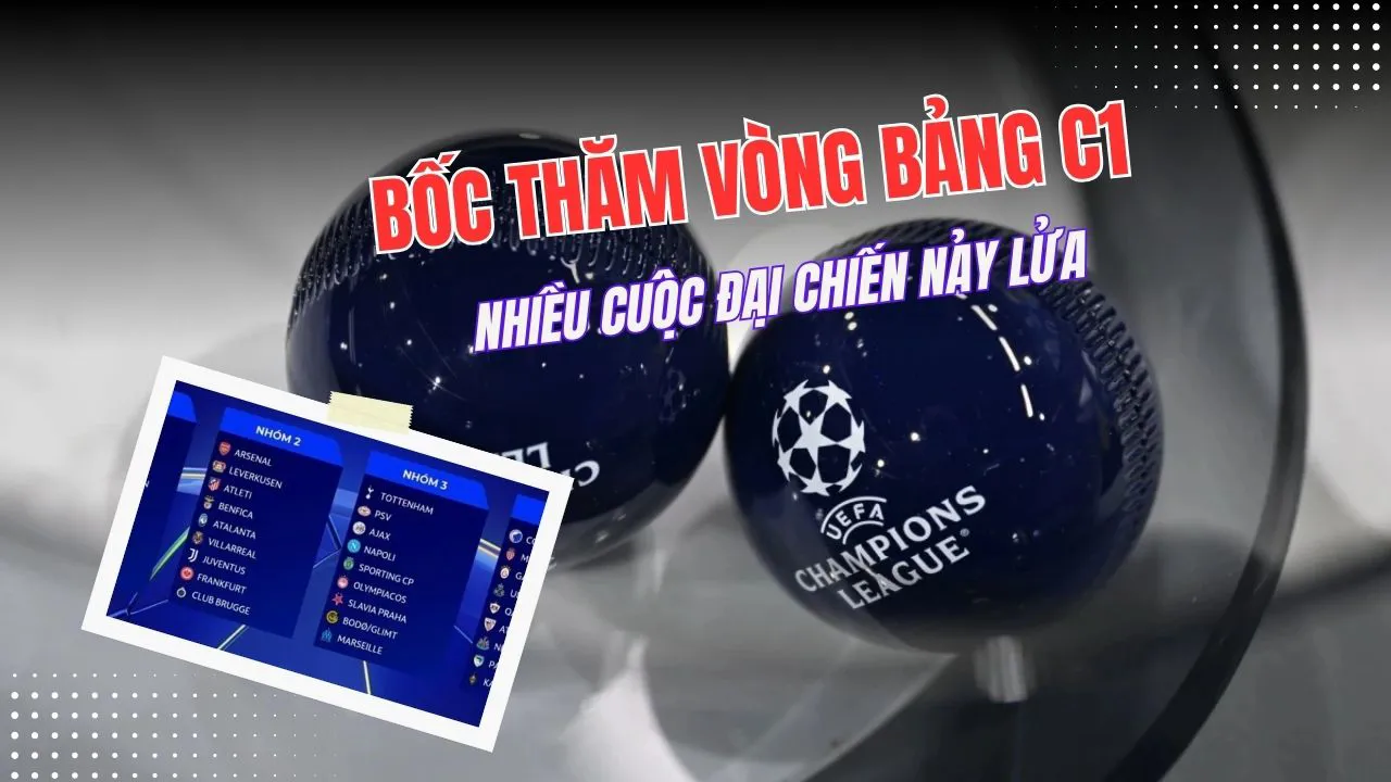 Bốc thăm vòng bảng C1: Nhiều cuộc đại chiến nảy lửa