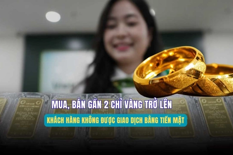 Mua, bán gần 2 chỉ vàng trở lên: Khách hàng không được giao dịch bằng tiền mặt
