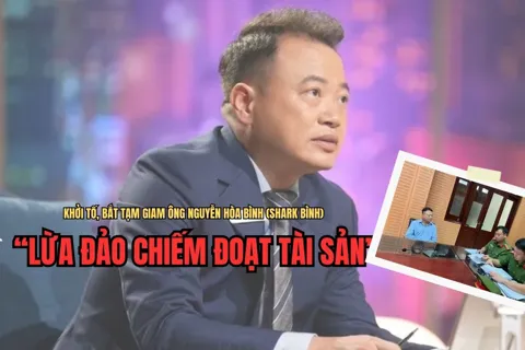 Khởi tố, bắt tạm giam ông Nguyễn Hòa Bình (Shark Bình) về tội “Lừa đảo chiếm đoạt tài sản”