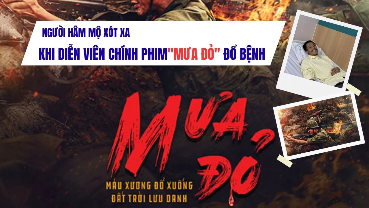 Người hâm mộ xót xa khi diễn viên chính phim"Mưa Đỏ" đổ bệnh