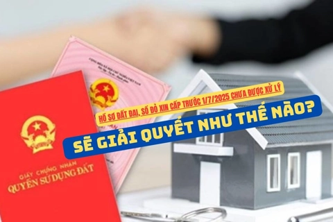 Hồ sơ đất đai, sổ đỏ xin cấp trước 1/7/2025 chưa được xử lý sẽ giải quyết như thế nào?