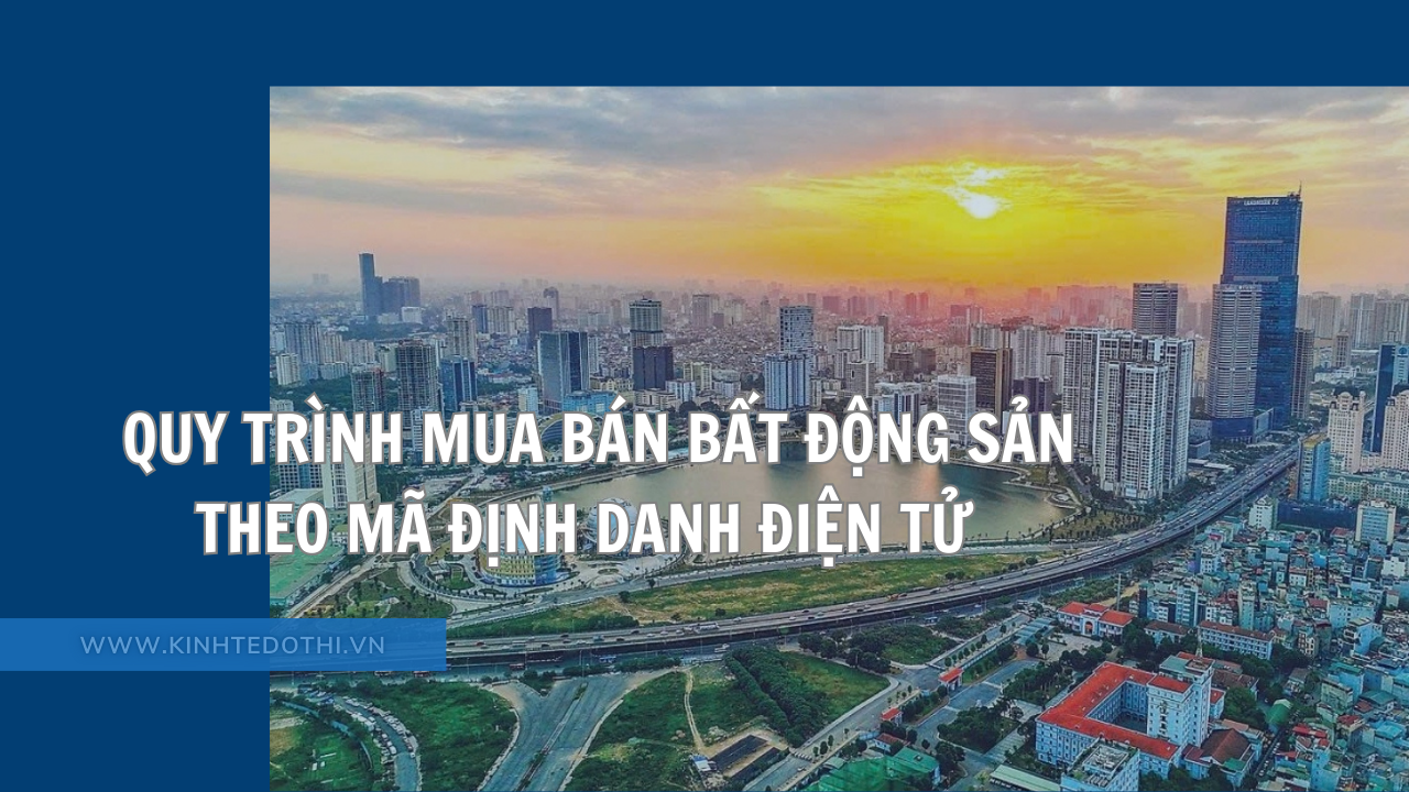 Quy trình mua bán bất động sản theo mã định danh điện tử