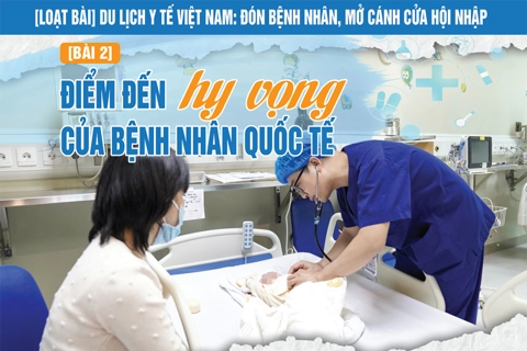[Loạt bài] “Du lịch y tế Việt Nam: Đón bệnh nhân, mở cánh cửa hội nhập” Bài 2 - Điểm đến hy vọng của bệnh nhân quốc tế