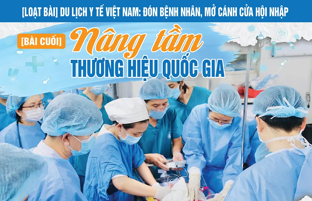 [Loạt bài] Du lịch y tế Việt Nam: Đón bệnh nhân, mở cánh cửa hội nhập Bài 5: Nâng tầm thương hiệu quốc gia
