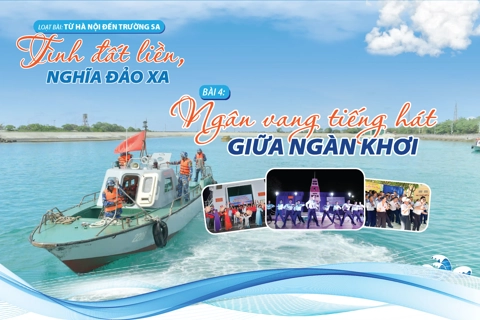 [Từ Hà Nội đến Trường Sa: Tình đất liền, nghĩa đảo xa] Bài 4: Ngân vang tiếng hát giữa ngàn khơi