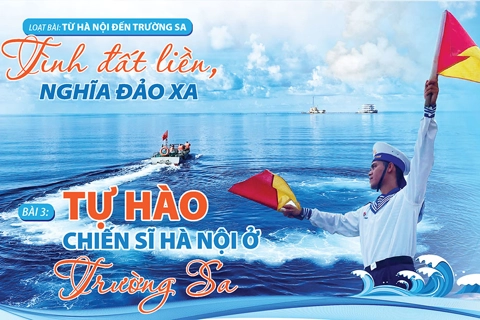 [Từ Hà Nội đến Trường Sa: Tình đất liền, nghĩa đảo xa] Bài 3: Tự hào chiến sĩ Hà Nội ở Trường Sa
