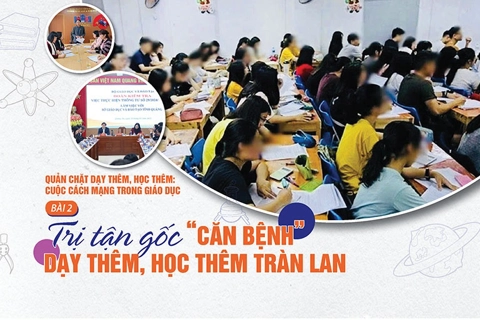  Bài 2: Trị tận gốc "căn bệnh" dạy thêm, học thêm tràn lan