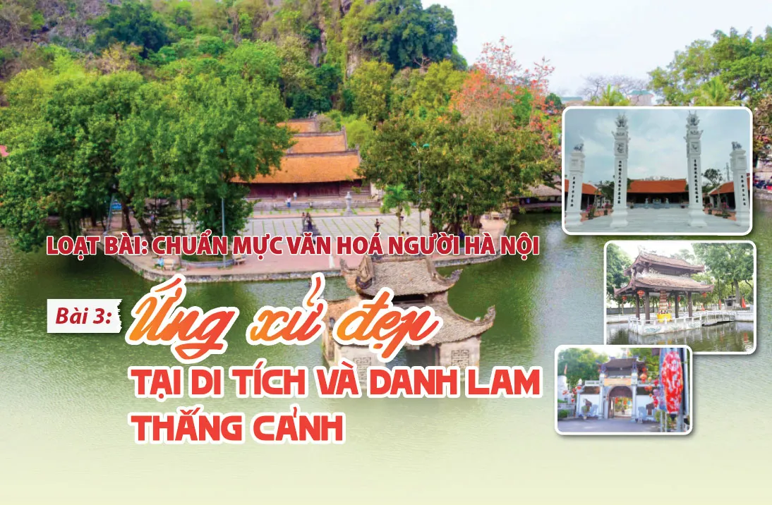 [Chuẩn mực văn hóa người Hà Nội] Bài 3: Ứng xử đẹp tại di tích và danh lam thắng cảnh
