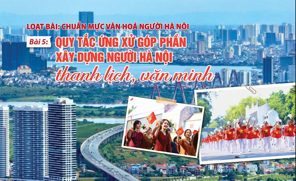 [Chuẩn mực văn hóa người Hà Nội] Bài 5: Quy tắc ứng xử - nâng cao chất lượng xây dựng người Hà Nội thanh lịch, văn minh
