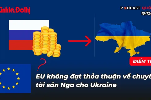 Điểm tin 19/12: EU không đạt thỏa thuận về chuyển tài sản Nga cho Ukraine

