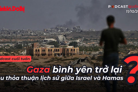 Podcast quốc tế: Gaza có bình yên trở lại sau thỏa thuận lịch sử giữa Israel và Hamas?