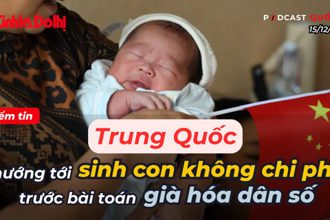 Điểm tin 15/12: Trung Quốc hướng tới "sinh con không chi phí" trước bài toán già hóa dân số