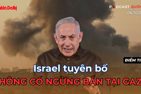 Điểm tin 6/10: Israel tuyên bố không có lệnh ngừng bắn ở Gaza
