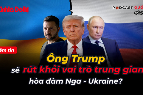 Điểm tin 8/12: ông Trump sẽ rút khỏi vai trò trung gian hòa đàm Nga – Ukraine?
