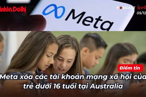 Điểm tin 5/12: Meta xóa các tài khoản mạng xã hội của trẻ dưới 16 tuổi tại Australia

