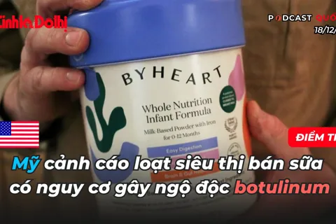 Điểm tin 18/12: Mỹ cảnh cáo loạt siêu thị bán sữa có nguy cơ gây ngộ độc botulinum
