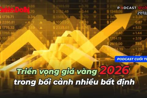 Podcast cuối tuần: Triển vọng giá vàng 2026 trong bối cảnh nhiều bất định
