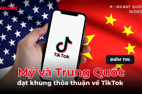 Điểm tin: Mỹ và Trung Quốc đạt khung thỏa thuận về TikTok