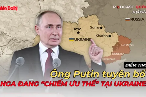 Điểm tin 30/9: ông Putin tuyên bố Nga “đang chiếm ưu thế” tại Ukraine
