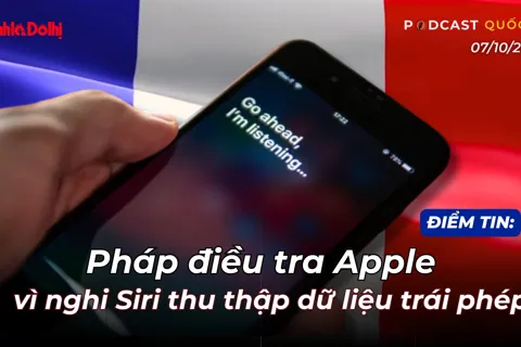 Điểm tin 7/10: Pháp điều tra Apple vì nghi Siri thu thập dữ liệu trái phép
